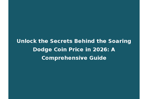 Unlock the Secrets Behind the Soaring Dodge Coin Price in 2026: A Comprehensive Guide