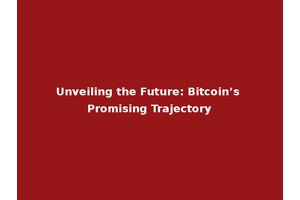 Unveiling the Future: Bitcoin’s Promising Trajectory