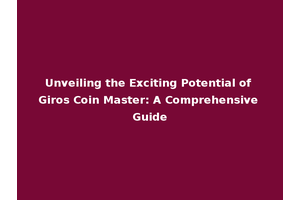 Unveiling the Exciting Potential of Giros Coin Master: A Comprehensive Guide