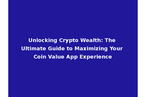 Unlocking Crypto Wealth: The Ultimate Guide to Maximizing Your Coin Value App Experience