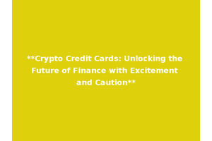 **Crypto Credit Cards: Unlocking the Future of Finance with Excitement and Caution**
