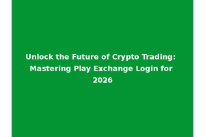 Unlock the Future of Crypto Trading: Mastering Play Exchange Login for 2026