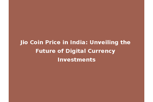 Jio Coin Price in India: Unveiling the Future of Digital Currency Investments
