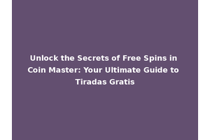 Unlock the Secrets of Free Spins in Coin Master: Your Ultimate Guide to Tiradas Gratis