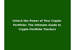 Unlock the Power of Your Crypto Portfolio: The Ultimate Guide to Crypto Portfolio Trackers