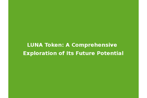 LUNA Token: A Comprehensive Exploration of Its Future Potential