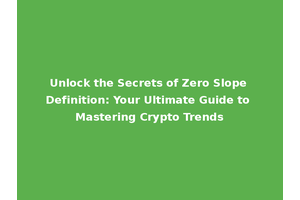Unlock the Secrets of Zero Slope Definition: Your Ultimate Guide to Mastering Crypto Trends