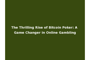 The Thrilling Rise of Bitcoin Poker: A Game Changer in Online Gambling