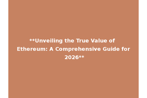 **Unveiling the True Value of Ethereum: A Comprehensive Guide for 2026**