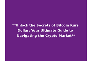 **Unlock the Secrets of Bitcoin Kurs Dollar: Your Ultimate Guide to Navigating the Crypto Market**