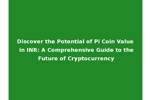 Discover the Potential of Pi Coin Value in INR: A Comprehensive Guide to the Future of Cryptocurrency