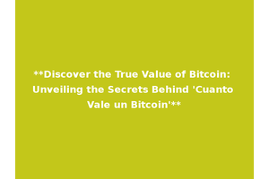 **Discover the True Value of Bitcoin: Unveiling the Secrets Behind 'Cuanto Vale un Bitcoin'**