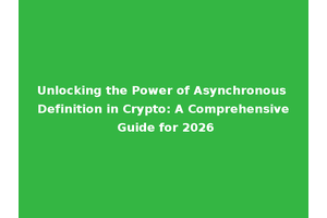 Unlocking the Power of Asynchronous Definition in Crypto: A Comprehensive Guide for 2026