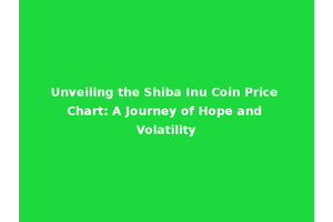 Unveiling the Shiba Inu Coin Price Chart: A Journey of Hope and Volatility