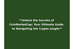 **Unlock the Secrets of CoinMarketCap: Your Ultimate Guide to Navigating the Crypto Jungle**