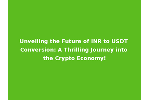 Unveiling the Future of INR to USDT Conversion: A Thrilling Journey into the Crypto Economy!