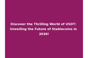 Discover the Thrilling World of USDT: Unveiling the Future of Stablecoins in 2026!