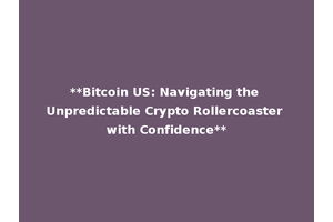 **Bitcoin US: Navigating the Unpredictable Crypto Rollercoaster with Confidence**