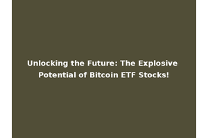 Unlocking the Future: The Explosive Potential of Bitcoin ETF Stocks!