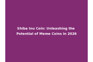 Shiba Inu Coin: Unleashing the Potential of Meme Coins in 2026