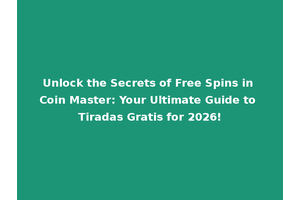 Unlock the Secrets of Free Spins in Coin Master: Your Ultimate Guide to Tiradas Gratis for 2026!