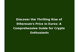 Discover the Thrilling Rise of Ethereum's Price in Euros: A Comprehensive Guide for Crypto Enthusiasts