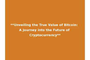 **Unveiling the True Value of Bitcoin: A Journey into the Future of Cryptocurrency**