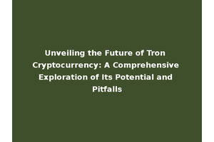 Unveiling the Future of Tron Cryptocurrency: A Comprehensive Exploration of Its Potential and Pitfalls