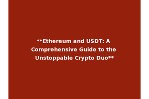 **Ethereum and USDT: A Comprehensive Guide to the Unstoppable Crypto Duo**