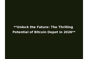 **Unlock the Future: The Thrilling Potential of Bitcoin Depot in 2026**