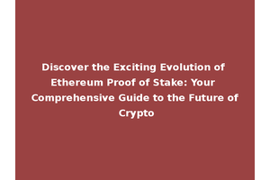 Discover the Exciting Evolution of Ethereum Proof of Stake: Your Comprehensive Guide to the Future of Crypto