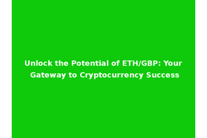 Unlock the Potential of ETH/GBP: Your Gateway to Cryptocurrency Success