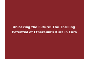 Unlocking the Future: The Thrilling Potential of Ethereum's Kurs in Euro