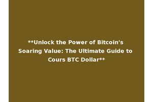 **Unlock the Power of Bitcoin's Soaring Value: The Ultimate Guide to Cours BTC Dollar**