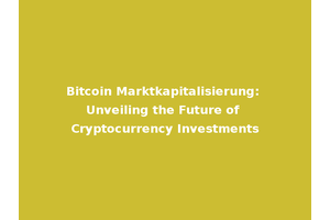 Bitcoin Marktkapitalisierung: Unveiling the Future of Cryptocurrency Investments