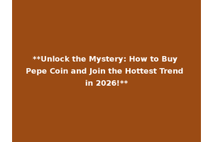**Unlock the Mystery: How to Buy Pepe Coin and Join the Hottest Trend in 2026!**