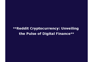 **Reddit Cryptocurrency: Unveiling the Pulse of Digital Finance**
