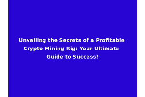 Unveiling the Secrets of a Profitable Crypto Mining Rig: Your Ultimate Guide to Success!