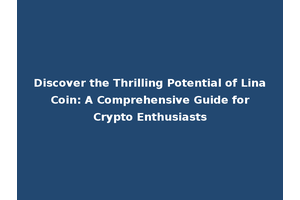 Discover the Thrilling Potential of Lina Coin: A Comprehensive Guide for Crypto Enthusiasts