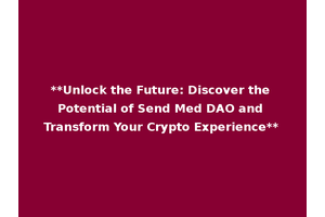 **Unlock the Future: Discover the Potential of Send Med DAO and Transform Your Crypto Experience**
