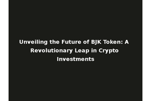 Unveiling the Future of BJK Token: A Revolutionary Leap in Crypto Investments