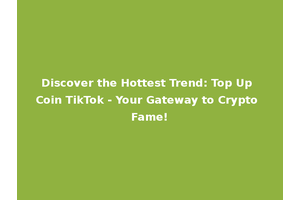 Discover the Hottest Trend: Top Up Coin TikTok - Your Gateway to Crypto Fame!