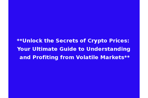 **Unlock the Secrets of Crypto Prices: Your Ultimate Guide to Understanding and Profiting from Volatile Markets**
