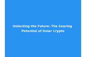 Unlocking the Future: The Soaring Potential of Dolar Crypto