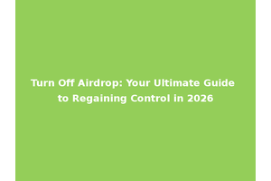 Turn Off Airdrop: Your Ultimate Guide to Regaining Control in 2026