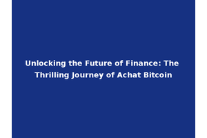 Unlocking the Future of Finance: The Thrilling Journey of Achat Bitcoin