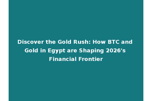 Discover the Gold Rush: How BTC and Gold in Egypt are Shaping 2026's Financial Frontier