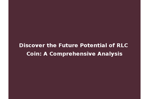 Discover the Future Potential of RLC Coin: A Comprehensive Analysis