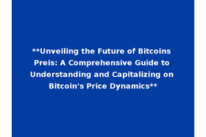 **Unveiling the Future of Bitcoins Preis: A Comprehensive Guide to Understanding and Capitalizing on Bitcoin's Price Dynamics**