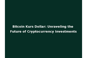 Bitcoin Kurs Dollar: Unraveling the Future of Cryptocurrency Investments